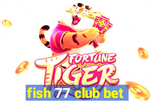 fish 77 club bet